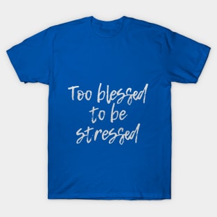 Too Blessed to be Stressed T-Shirt